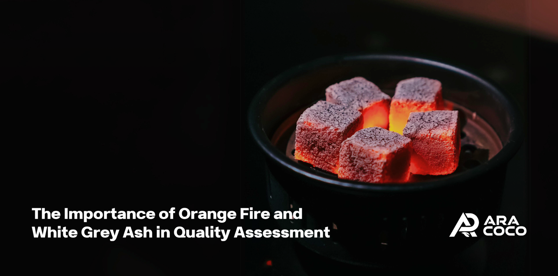 The Importance of Orange Fire and White Grey Ash in Quality Assessment