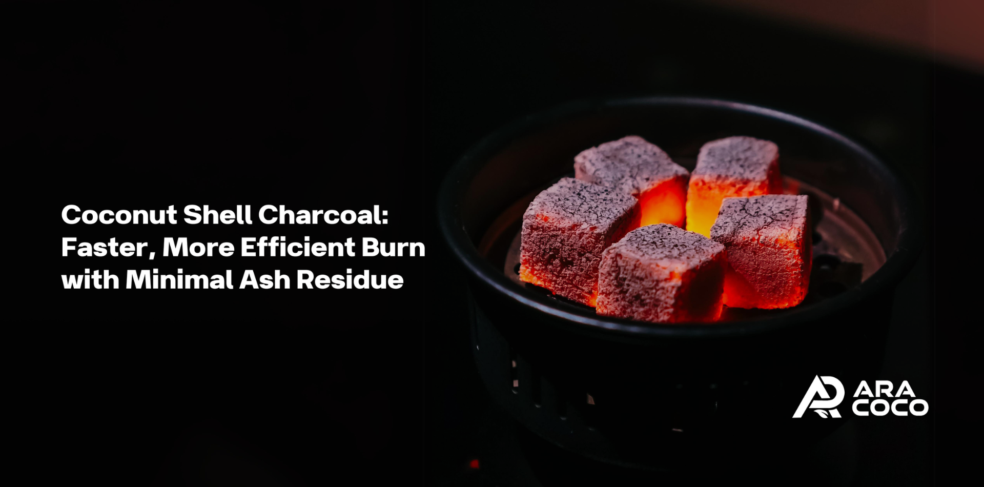 Coconut Shell Charcoal:  Faster, More Efficient Burn with Minimal Ash Residue