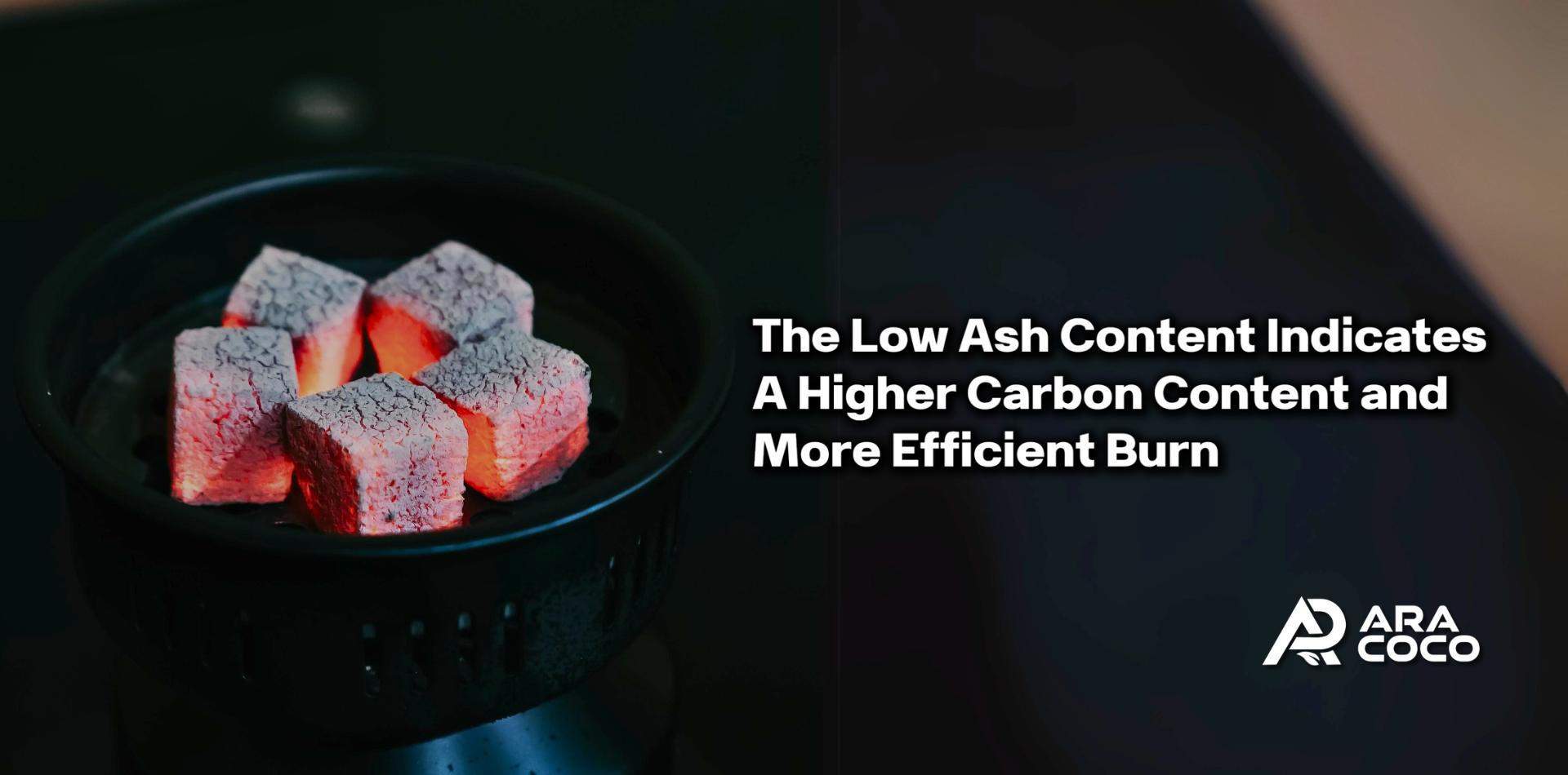 Coconut shell charcoal produces minimal ash, making it a cleaner option for shisha smoking. 